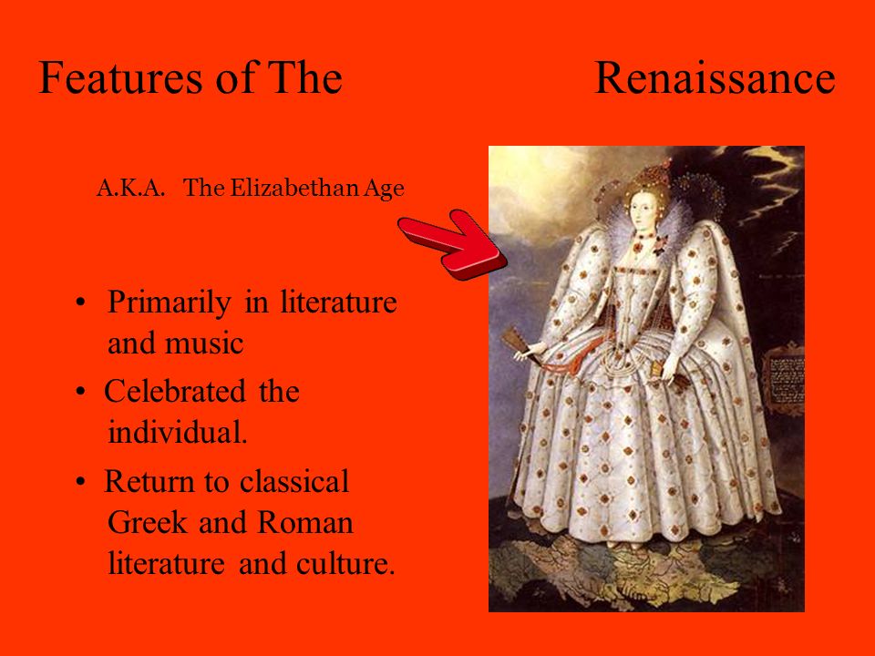 Features of The English Renaissance Primarily in literature and music Celebrated the individual.