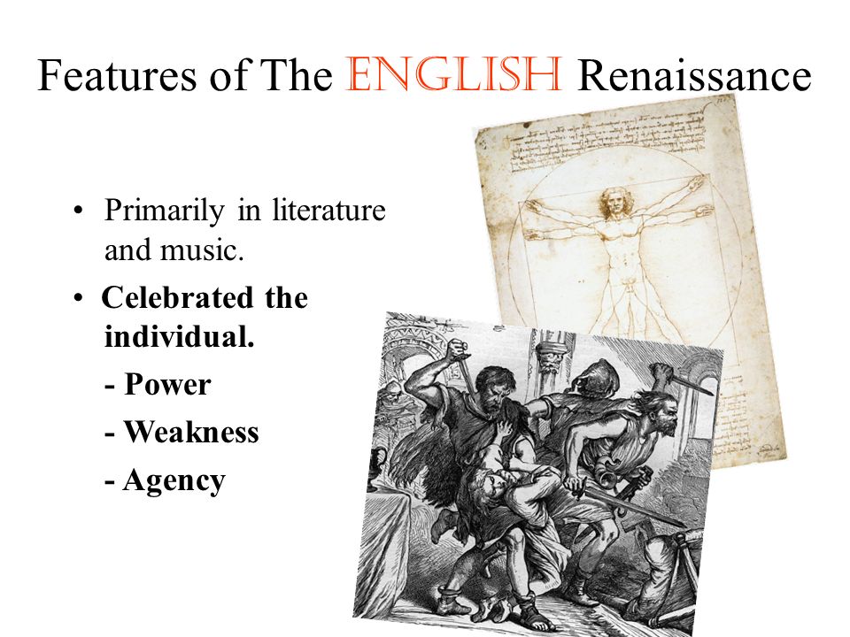 Features of The English Renaissance Primarily in literature and music.