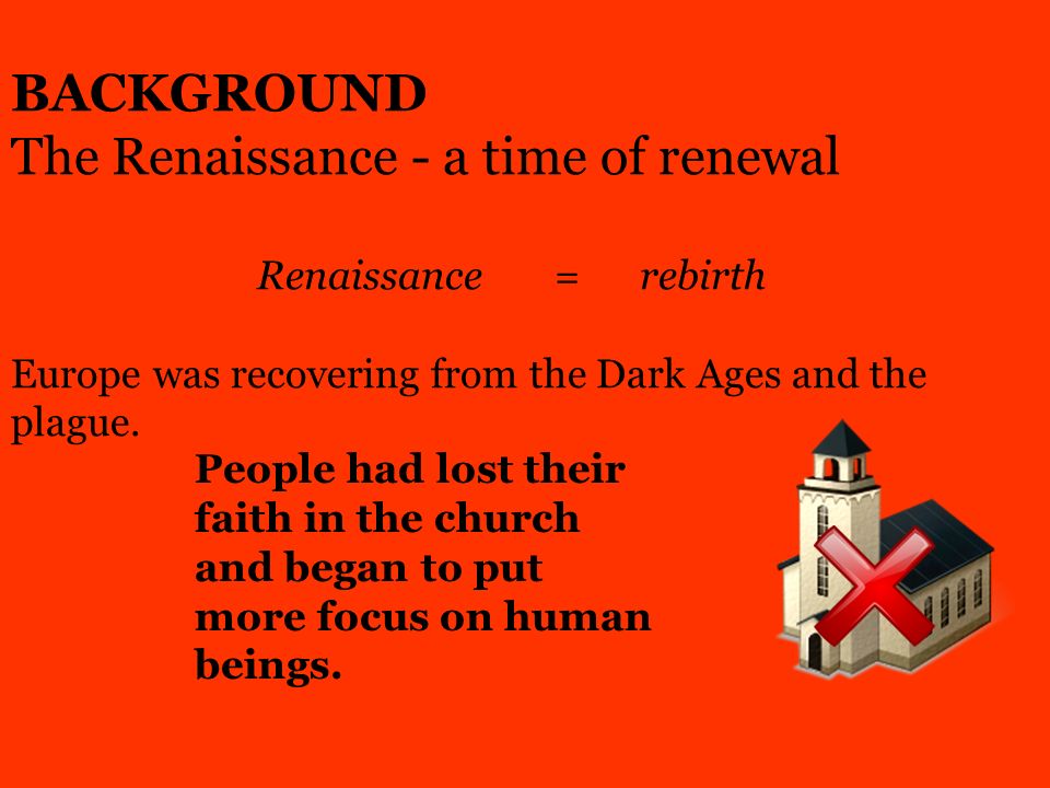 BACKGROUND The Renaissance - a time of renewal Renaissance = rebirth Europe was recovering from the Dark Ages and the plague.