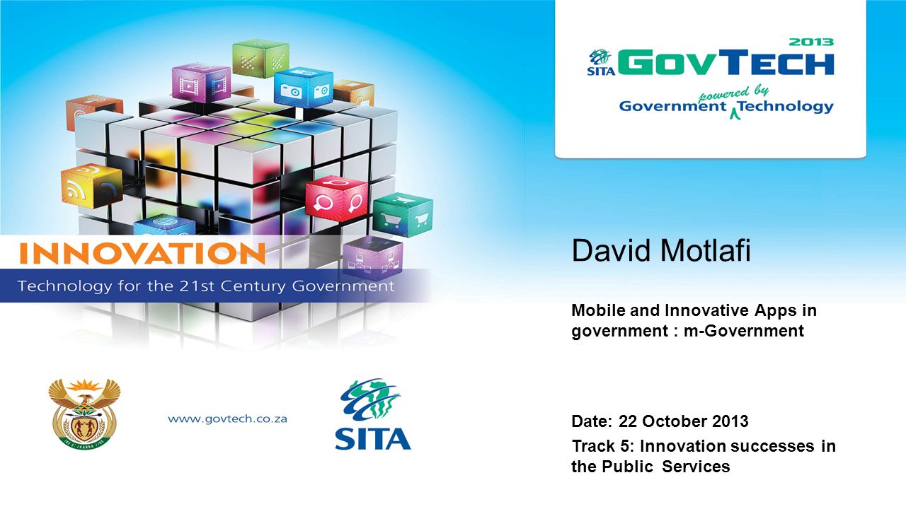 David Motlafi Mobile and Innovative Apps in government : m-Government Date: 22 October 2013 Track 5: Innovation successes in the Public Services