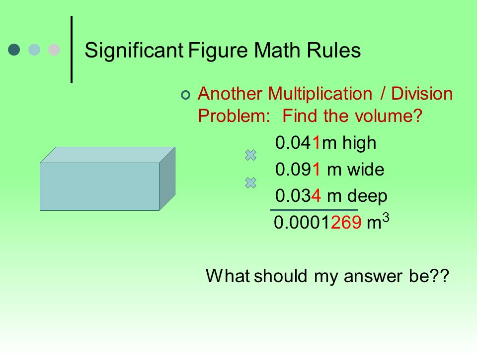 Significant Figure Math Rules Another Multiplication / Division Problem: Find the volume.