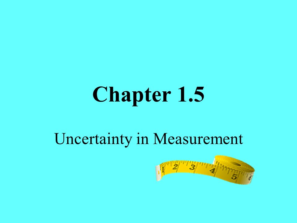 Chapter 1.5 Uncertainty in Measurement