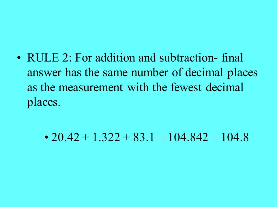 RULE 2: For addition and subtraction- final answer has the same number of decimal places as the measurement with the fewest decimal places.