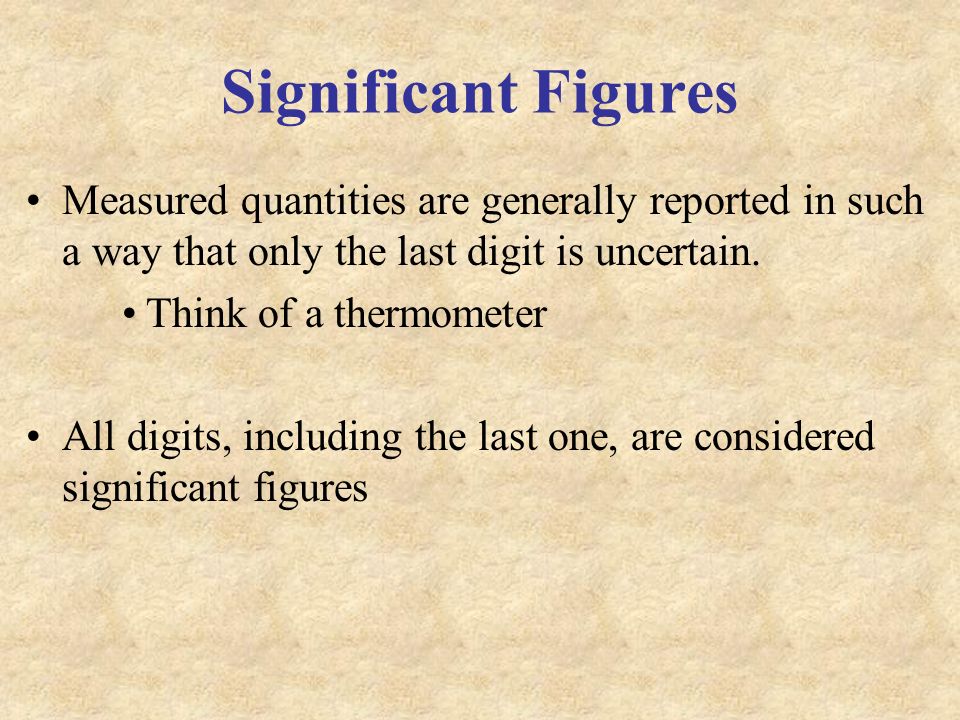 Measured quantities are generally reported in such a way that only the last digit is uncertain.