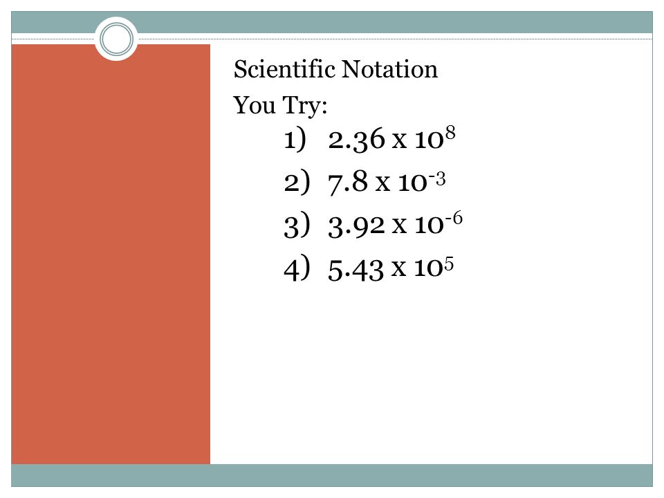 Scientific Notation You Try: 1)2.36 x )7.8 x )3.92 x )5.43 x 10 5