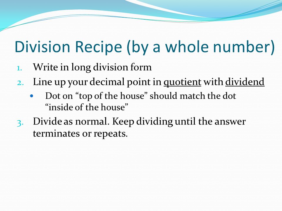 Division Recipe (by a whole number) 1. Write in long division form 2.