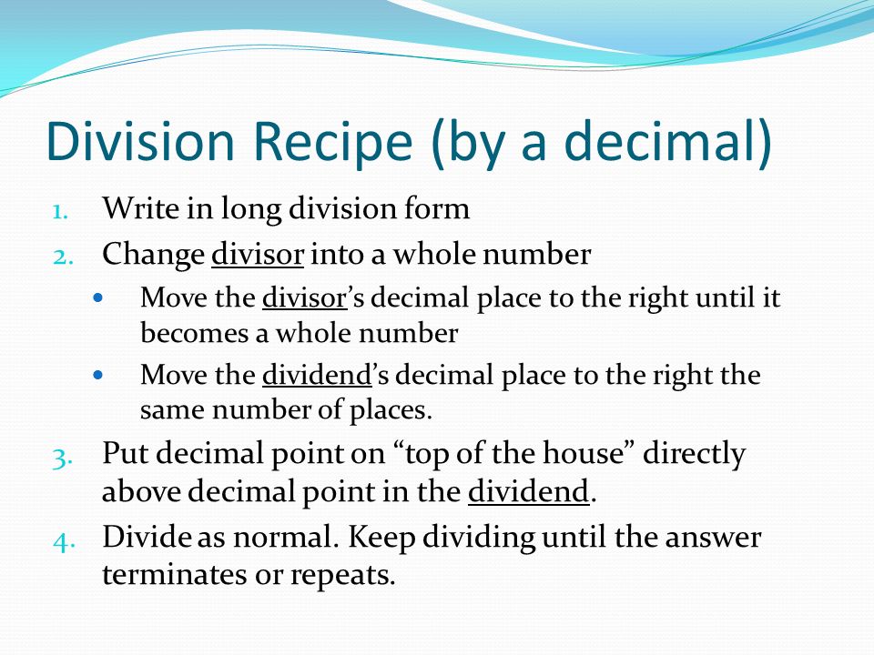 Division Recipe (by a decimal) 1. Write in long division form 2.