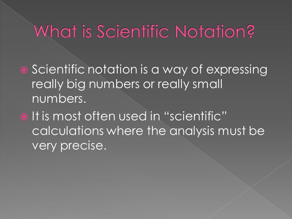 Scientific notation is a way of expressing really big numbers or really small  numbers.  It is most often used in “scientific” calculations where the. - ppt  download