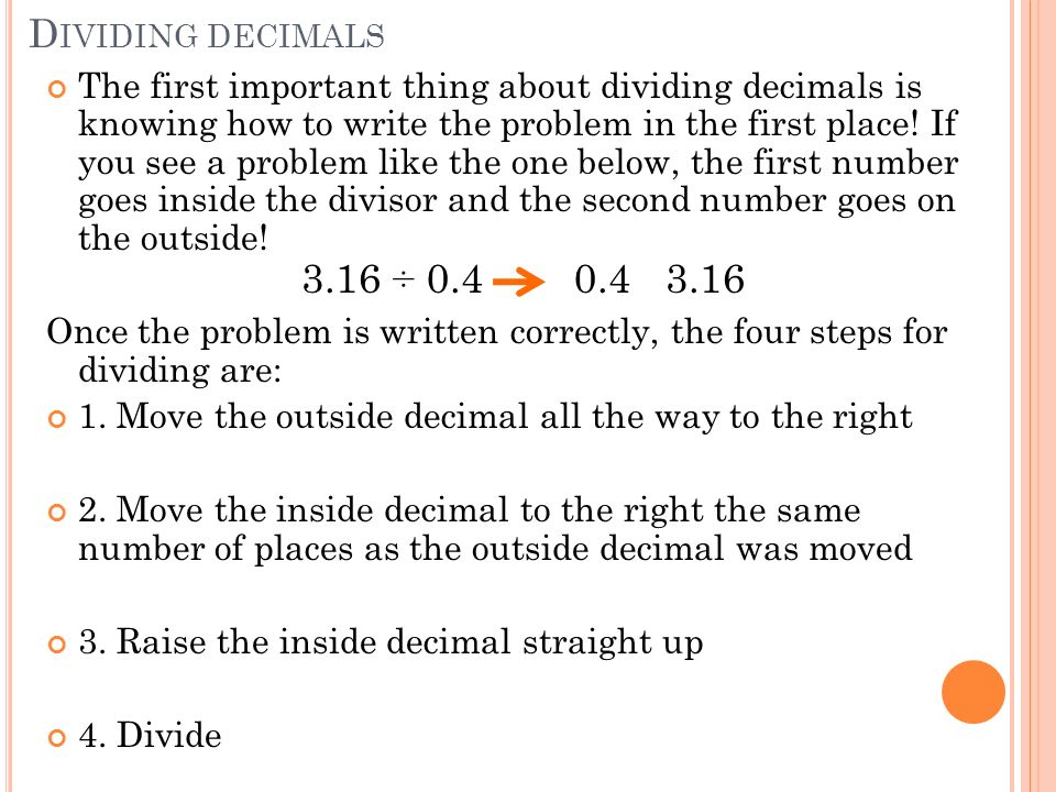 D IVIDING DECIMALS The first important thing about dividing decimals is knowing how to write the problem in the first place.