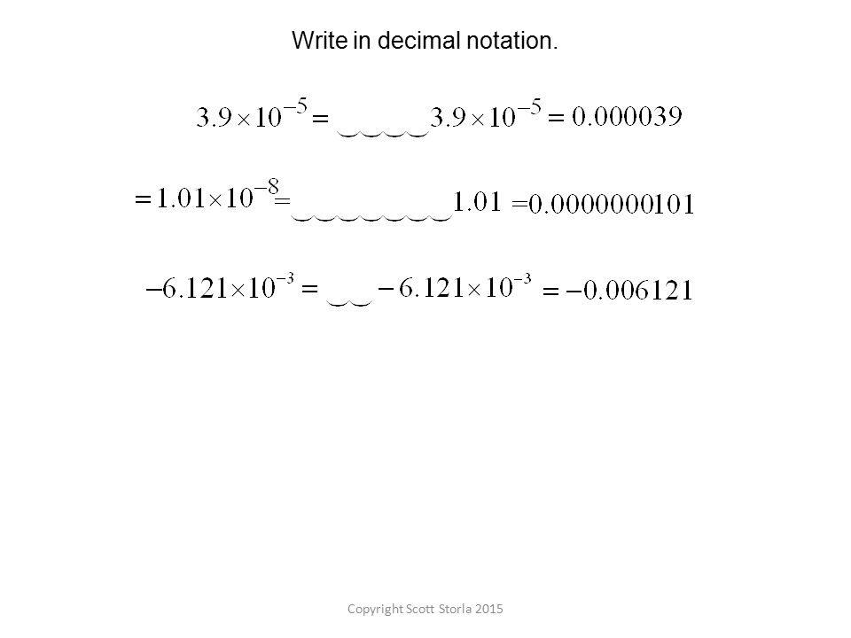 Copyright Scott Storla 2015 Write in decimal notation.