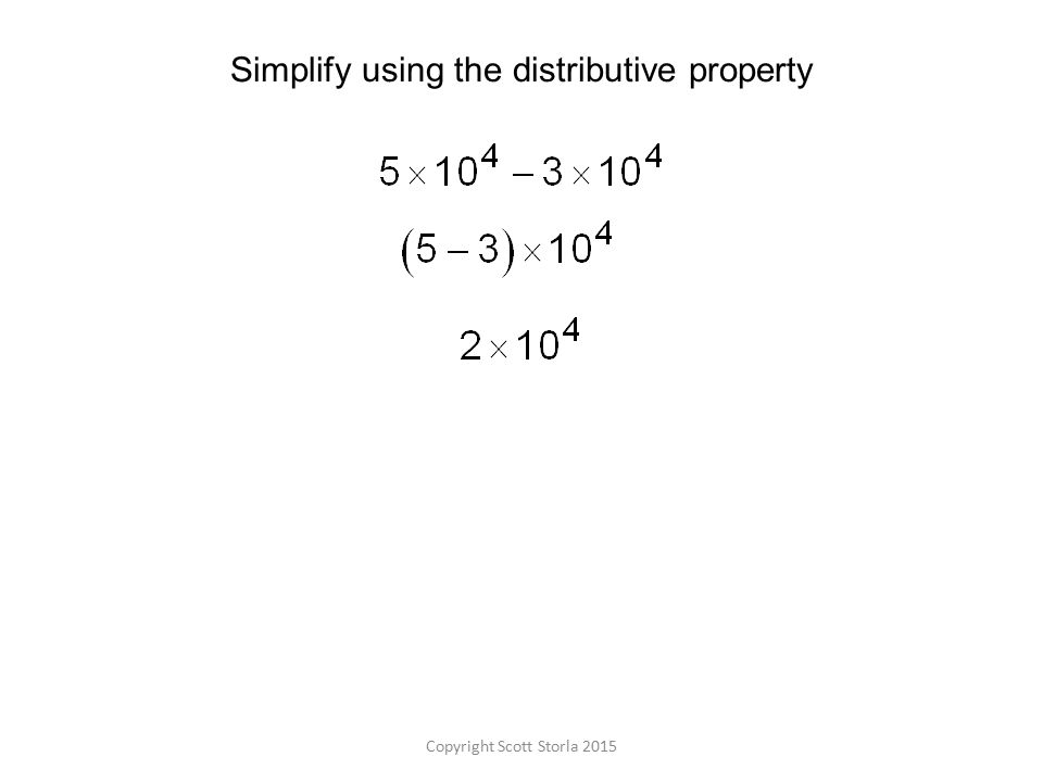 Copyright Scott Storla 2015 Simplify using the distributive property