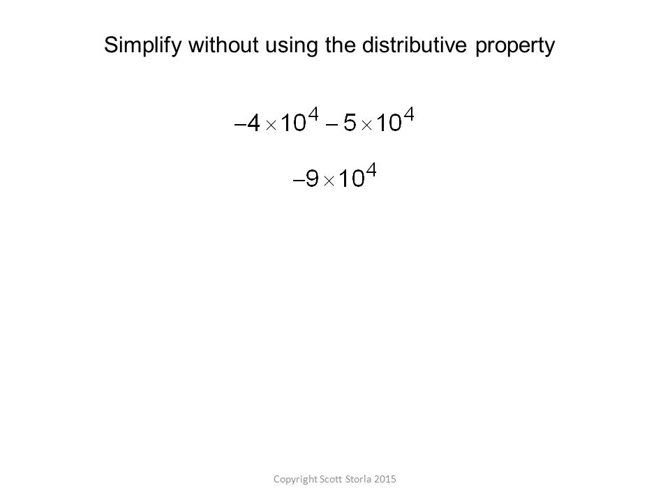 Copyright Scott Storla 2015 Simplify without using the distributive property