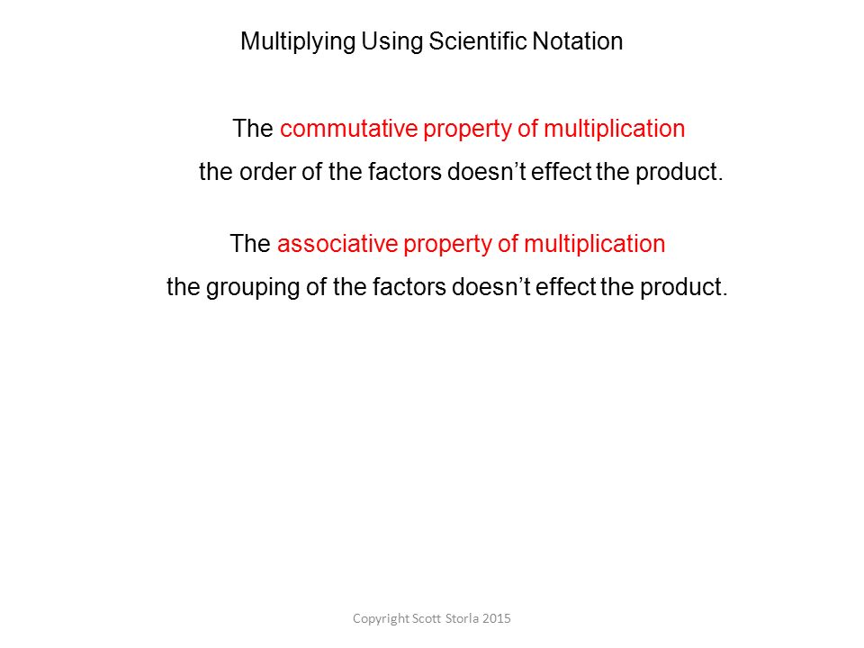 Multiplying Using Scientific Notation The commutative property of multiplication the order of the factors doesn’t effect the product.