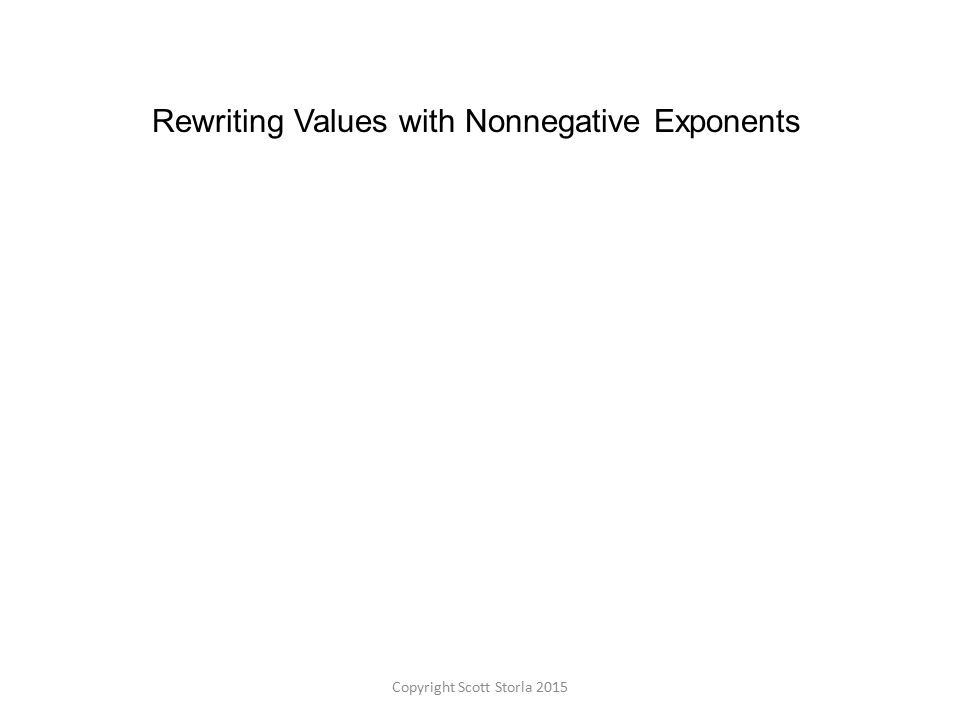 Rewriting Values with Nonnegative Exponents Copyright Scott Storla 2015