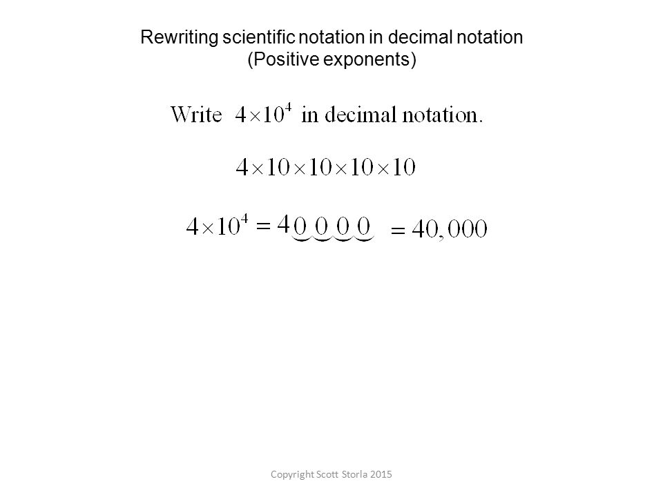 Copyright Scott Storla 2015 Rewriting scientific notation in decimal notation (Positive exponents)