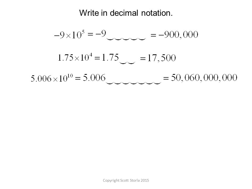 Copyright Scott Storla 2015 Write in decimal notation.