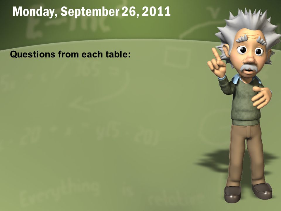 Monday, September 26, 2011 Questions from each table: