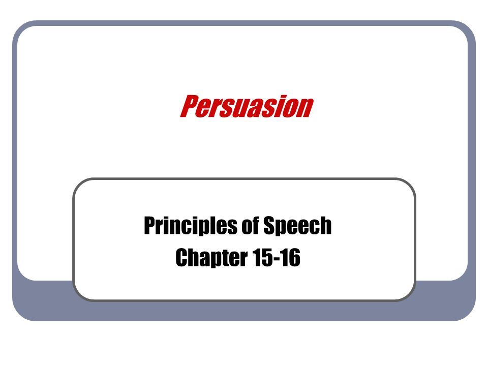 Persuasion Principles of Speech Chapter 15-16