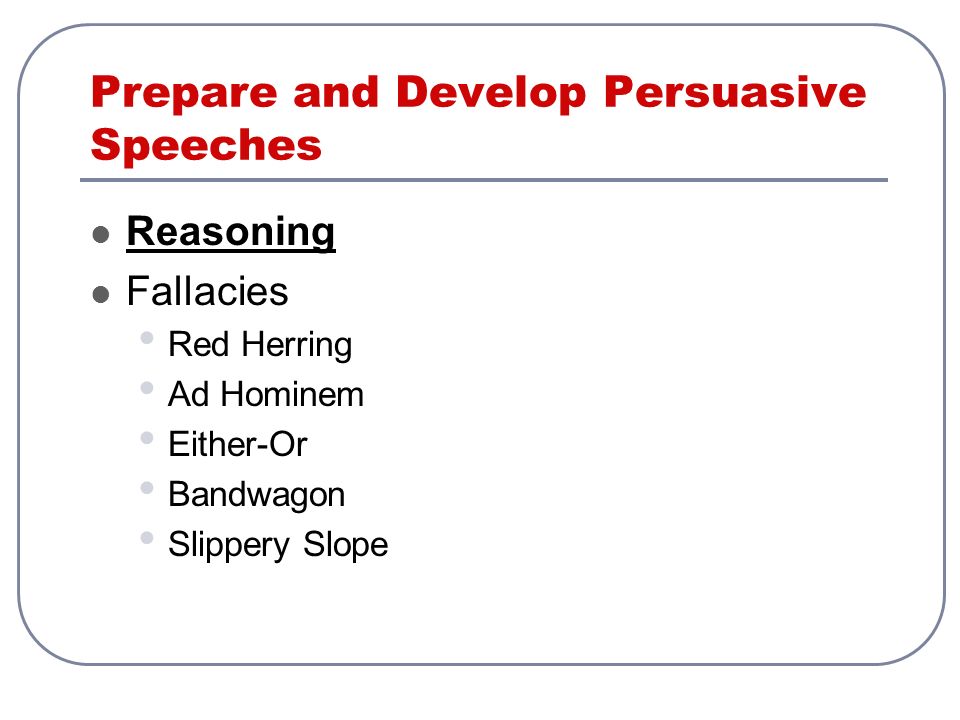 Prepare and Develop Persuasive Speeches Reasoning Fallacies Red Herring Ad Hominem Either-Or Bandwagon Slippery Slope