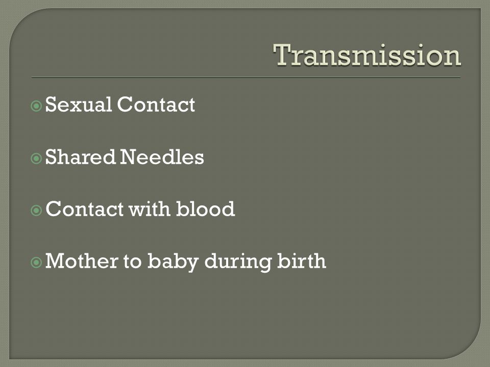  Sexual Contact  Shared Needles  Contact with blood  Mother to baby during birth