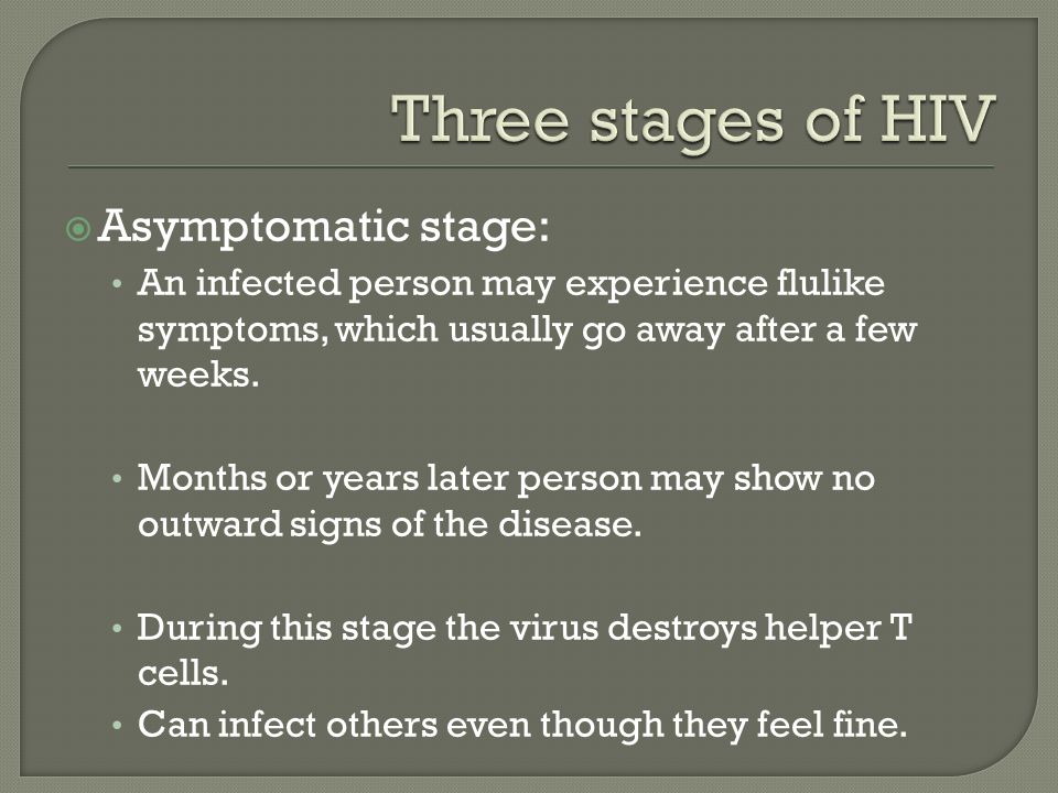  Asymptomatic stage: An infected person may experience flulike symptoms, which usually go away after a few weeks.