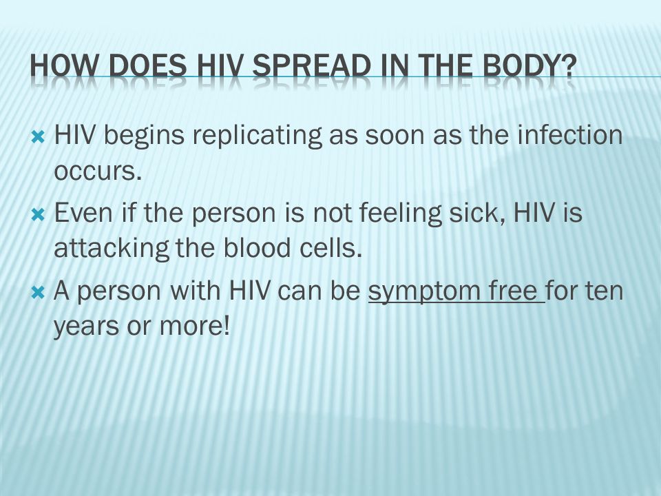  HIV begins replicating as soon as the infection occurs.