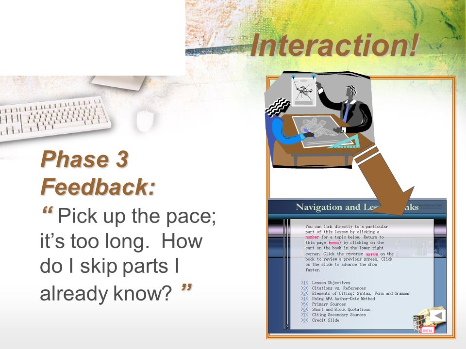 Interaction. Phase 3 Feedback: Phase 3 Feedback: Pick up the pace; it’s too long.