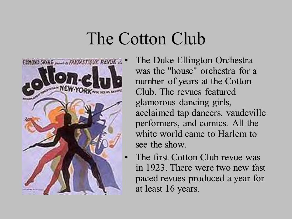 The Cotton Club The Duke Ellington Orchestra was the house orchestra for a number of years at the Cotton Club.