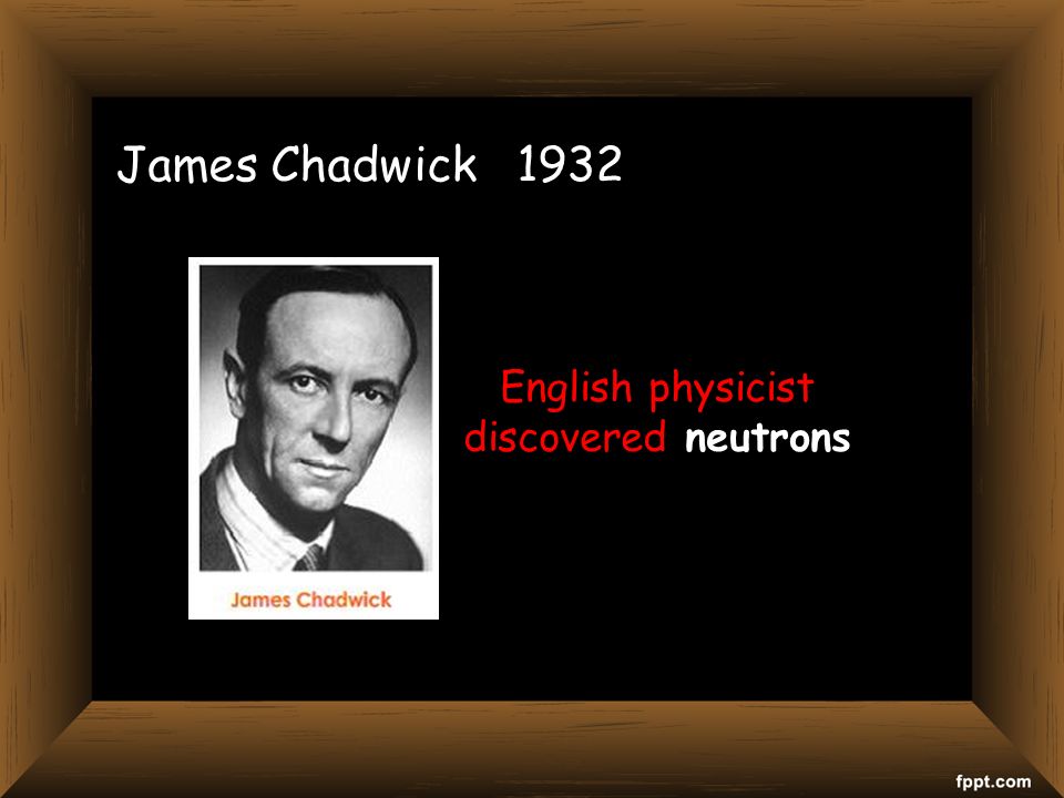 James Chadwick 1932 English physicist discovered neutrons