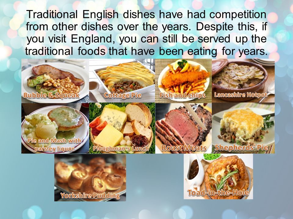 Traditional English dishes have had competition from other dishes over the  years. Despite this, if you visit England, you can still be served up the  traditional. - ppt download