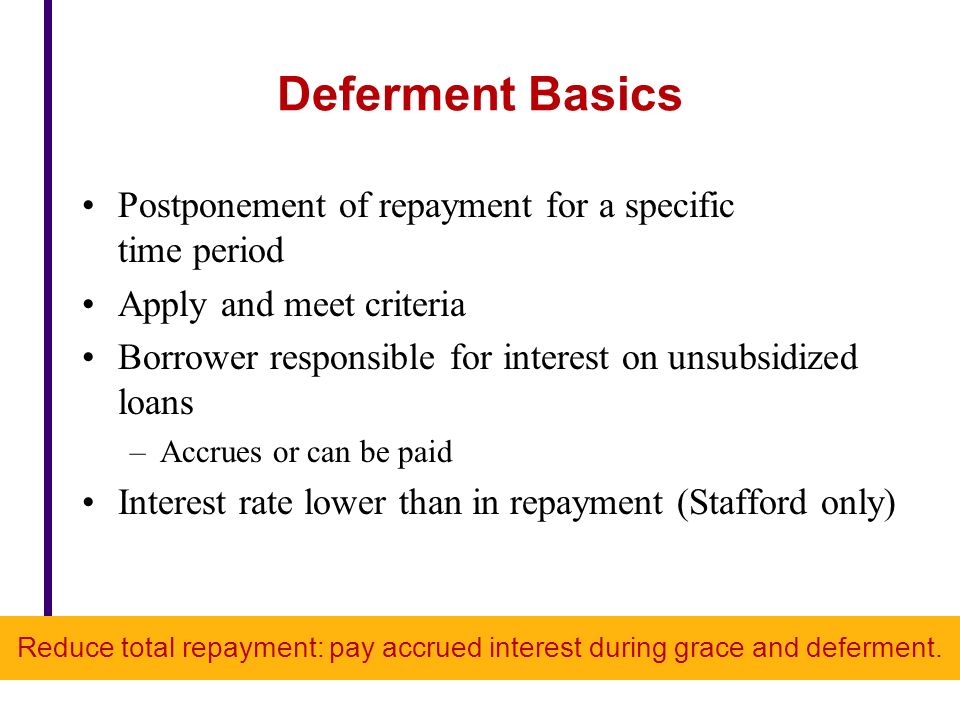 Reduce total repayment: pay accrued interest during grace and deferment.