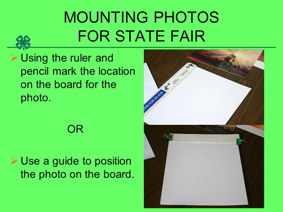 MOUNTING PHOTOS FOR STATE FAIR  Using the ruler and pencil mark the location on the board for the photo.