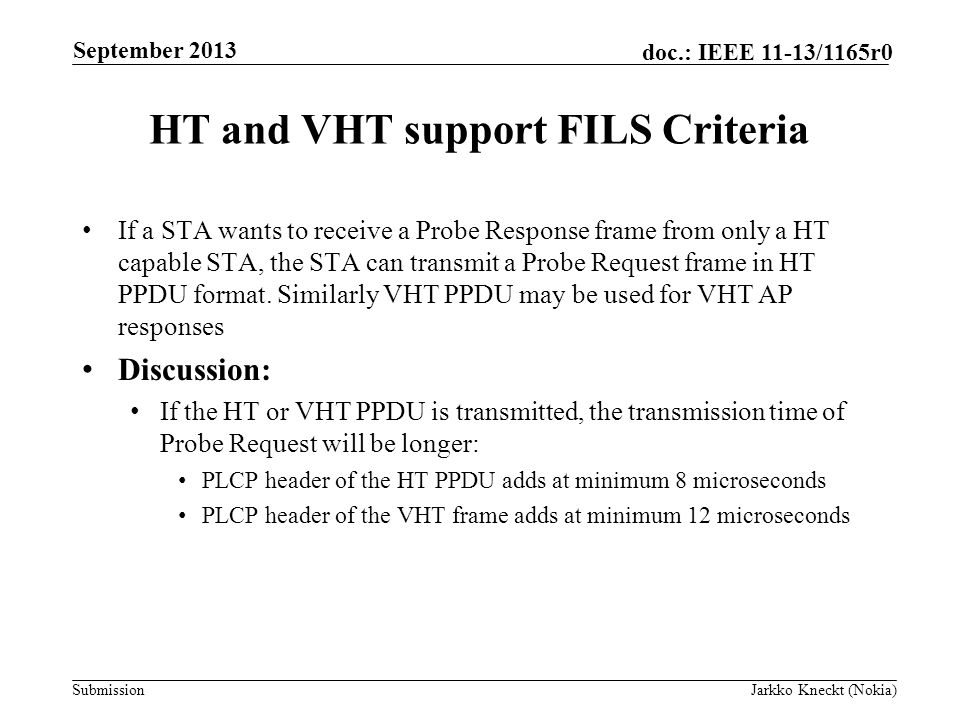 Submission doc.: IEEE 11-13/1165r0 HT and VHT support FILS Criteria If a STA wants to receive a Probe Response frame from only a HT capable STA, the STA can transmit a Probe Request frame in HT PPDU format.