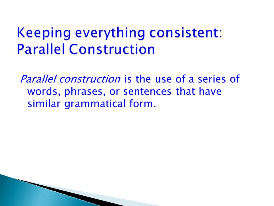 Parallel construction is the use of a series of words, phrases, or sentences that have similar grammatical form.