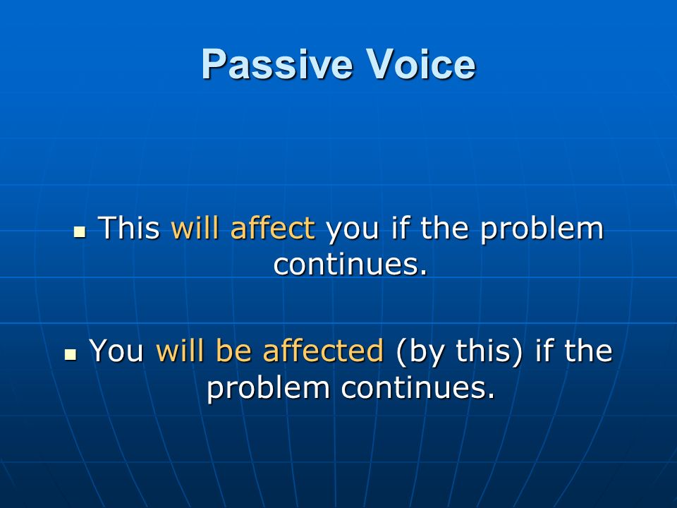 Passive Voice This will affect you if the problem continues.