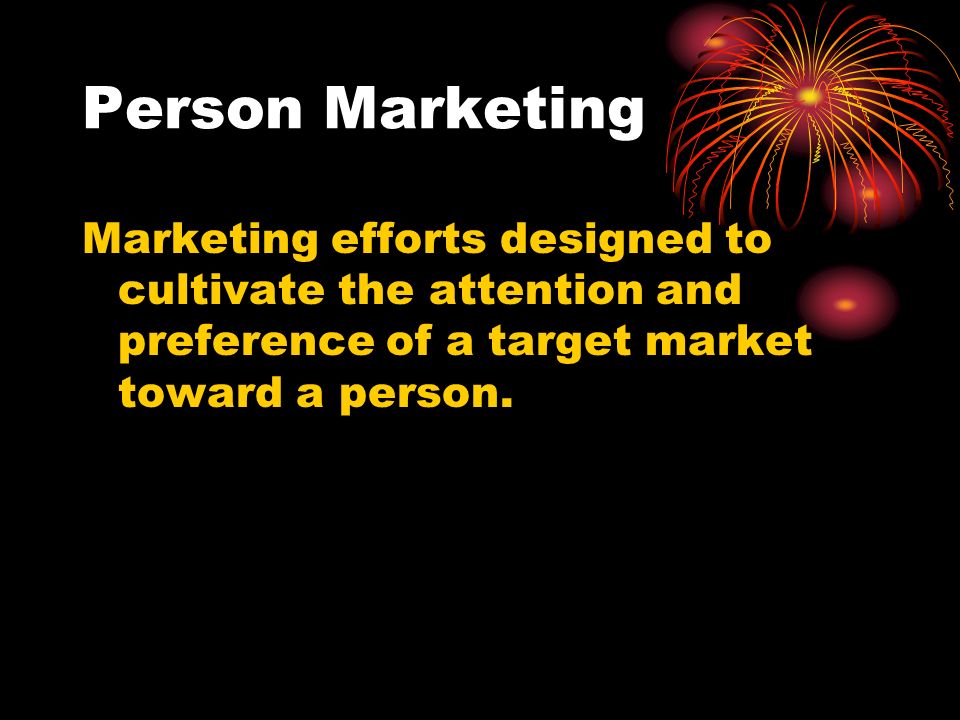 Person Marketing Marketing efforts designed to cultivate the attention and preference of a target market toward a person.