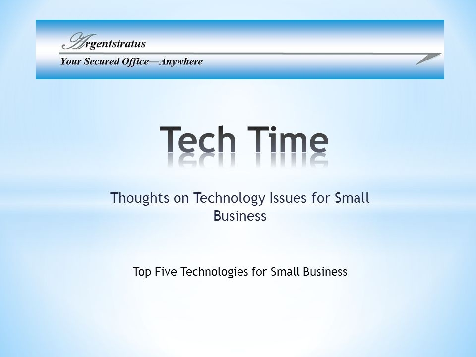 Thoughts on Technology Issues for Small Business Top Five Technologies for Small Business