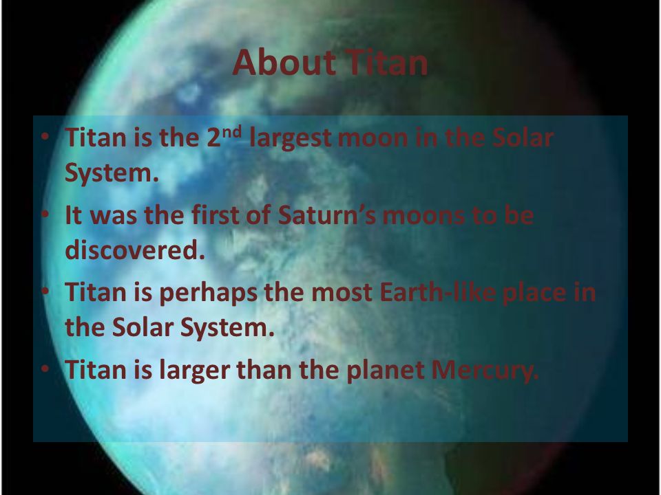 About Titan Titan is the 2 nd largest moon in the Solar System.