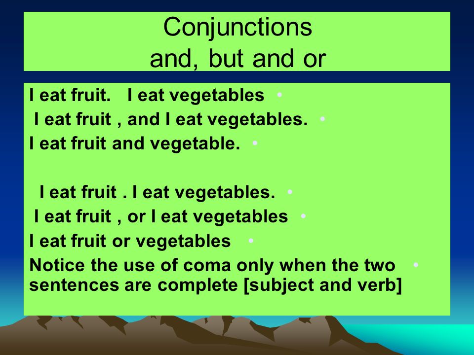 Conjunctions and, but and or I eat fruit. I eat vegetables I eat fruit, and I eat vegetables.