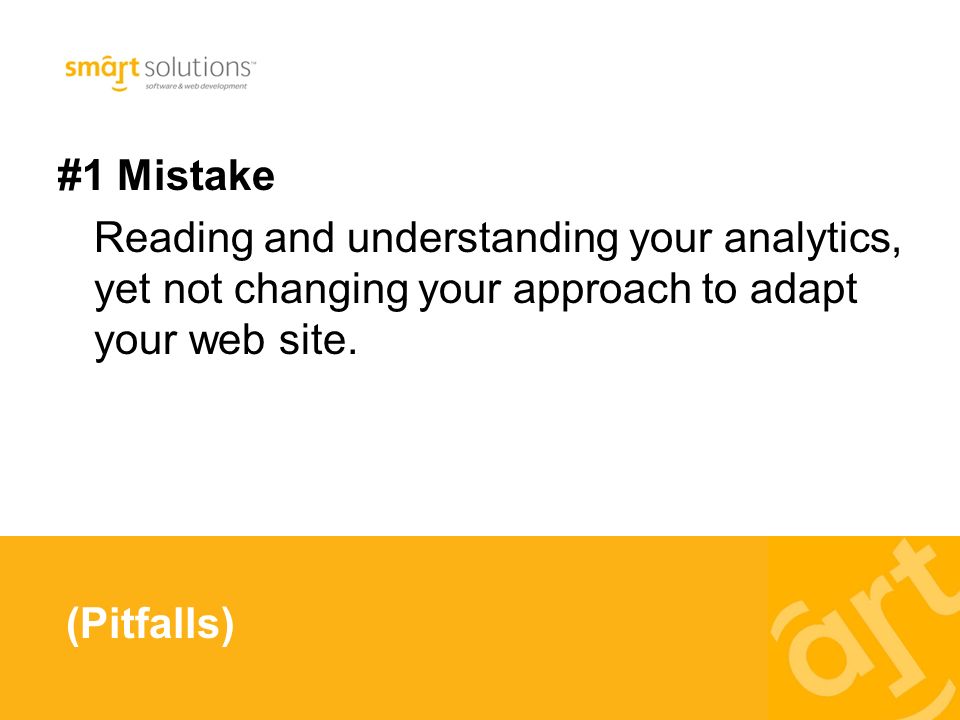 #1 Mistake Reading and understanding your analytics, yet not changing your approach to adapt your web site.