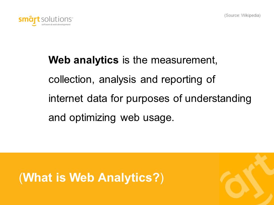 (What is Web Analytics ) Web analytics is the measurement, collection, analysis and reporting of internet data for purposes of understanding and optimizing web usage.