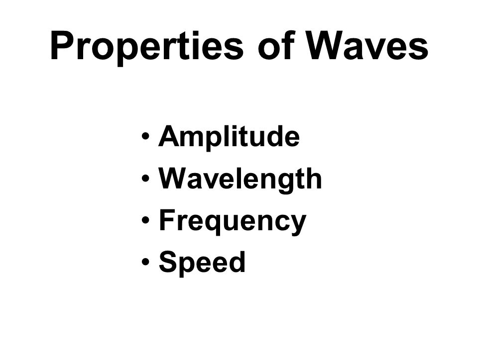 Properties of Waves Amplitude Wavelength Frequency Speed