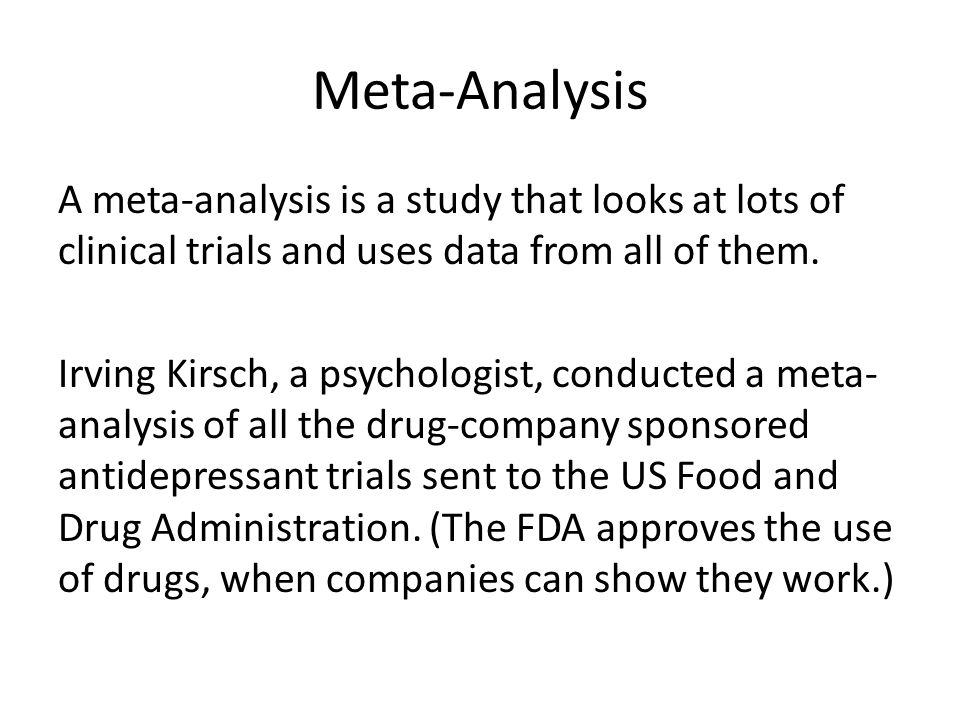 Meta-Analysis A meta-analysis is a study that looks at lots of clinical trials and uses data from all of them.