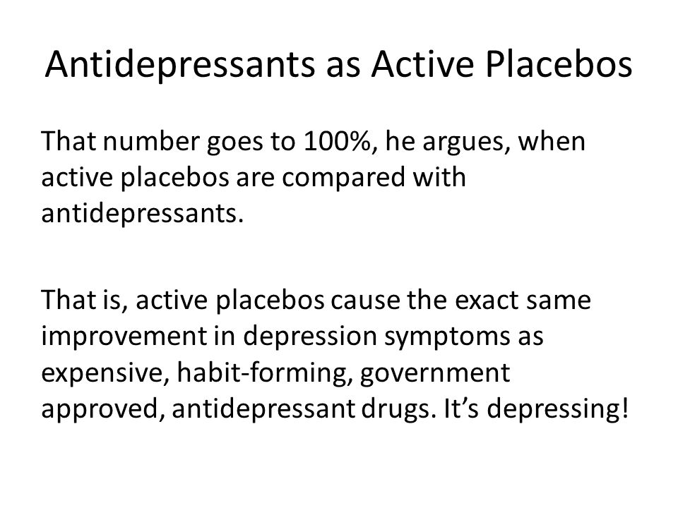 Antidepressants as Active Placebos That number goes to 100%, he argues, when active placebos are compared with antidepressants.