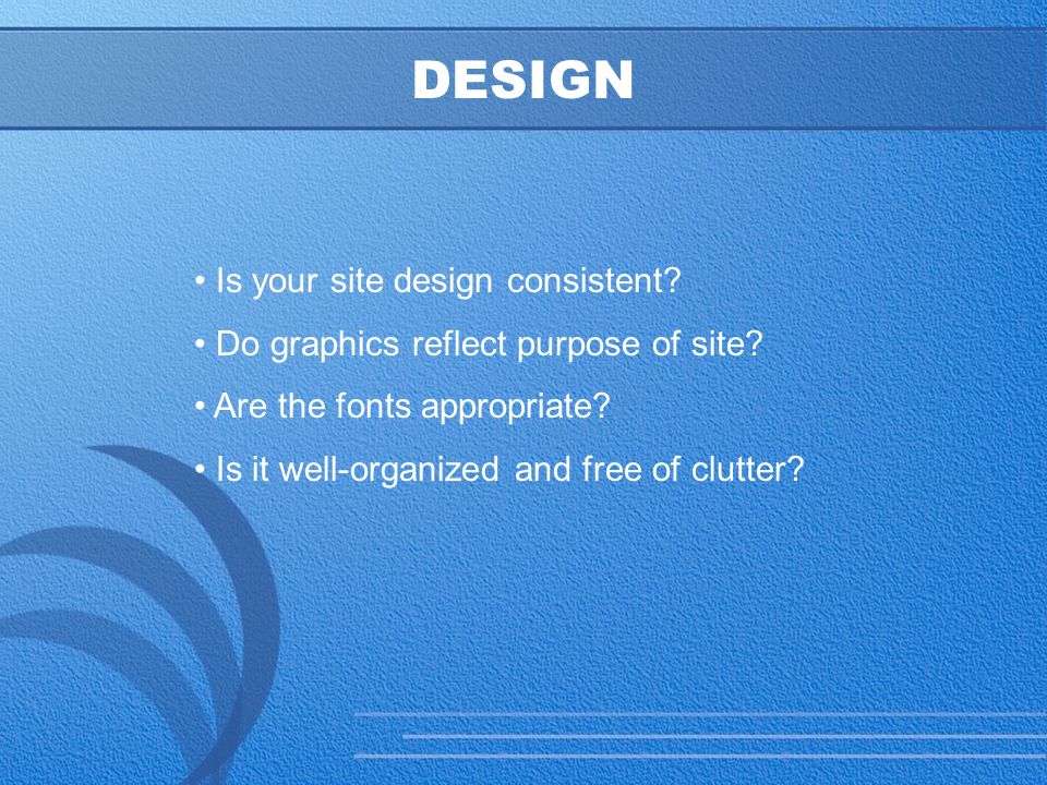 21 DESIGN Is your site design consistent. Do graphics reflect purpose of site.