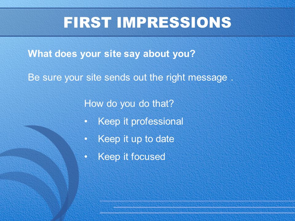 7 FIRST IMPRESSIONS What does your site say about you.