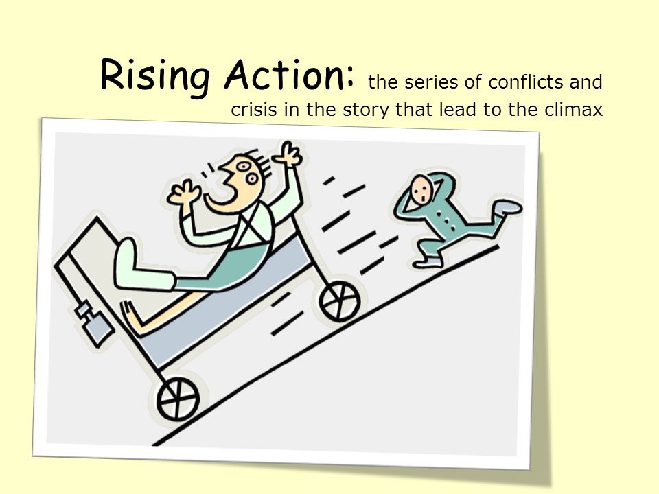 Rising Action: the series of conflicts and crisis in the story that lead to the climax