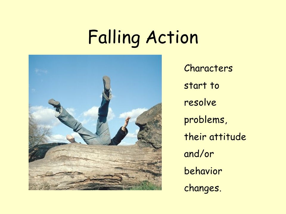 Falling Action Characters start to resolve problems, their attitude and/or behavior changes.