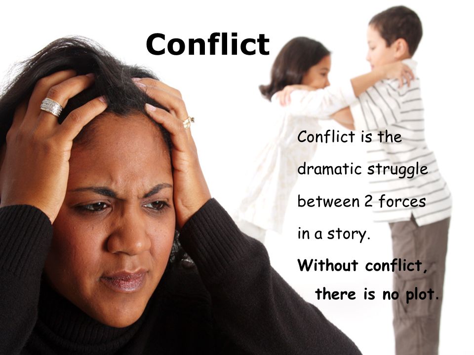 Conflict Conflict is the dramatic struggle between 2 forces in a story.