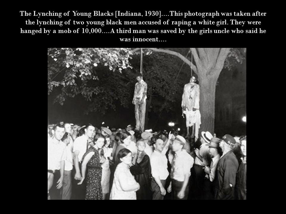 The Lynching of Young Blacks [Indiana, 1930]....This photograph was taken after the lynching of two young black men accused of raping a white girl.
